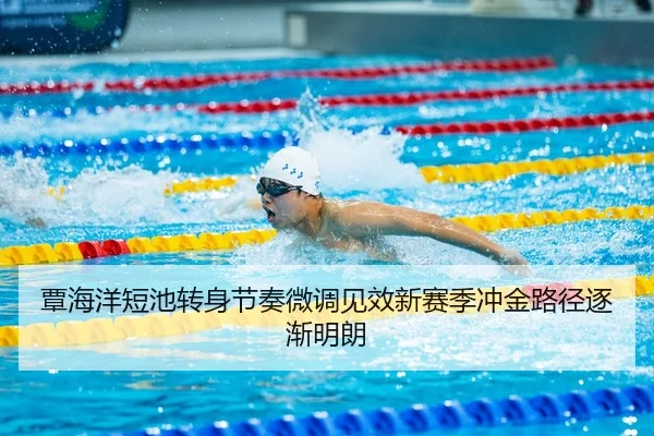 覃海洋短池转身节奏微调见效新赛季冲金路径逐渐明朗